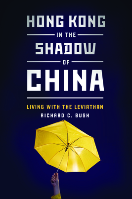 Hong Kong in the Shadow of China: Living with the Leviathan - Bush, Richard C, Senior