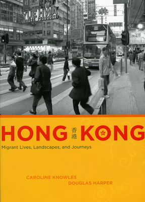 Hong Kong: Migrant Lives, Landscapes, and Journeys - Knowles, Caroline, Dr., and Harper, Douglas