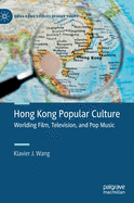 Hong Kong Popular Culture: Worlding Film, Television, and Pop Music