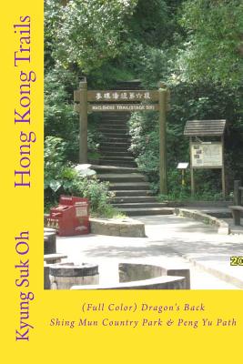 Hong Kong Trails: (Full Color) Dragon's Back, Shing Mun Country Park & Peng Yu Path - Oh, Kyung Suk