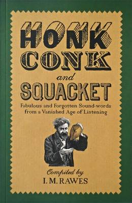 Honk, Conk and Squacket: Fabulous and Forgotten Sound-Words from a Vanished Age of Listening - Rawes, I. M.