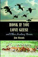 Honk If You Love Geese and Other Hunting Stories