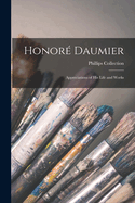 Honor Daumier: Appreciations of His Life and Works