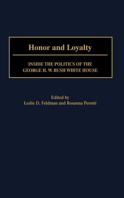 Honor and Loyalty: Inside the Politics of The George W. Bush White House - Feldman, Leslie D. (Editor), and Perotti, Rosanna (Editor)