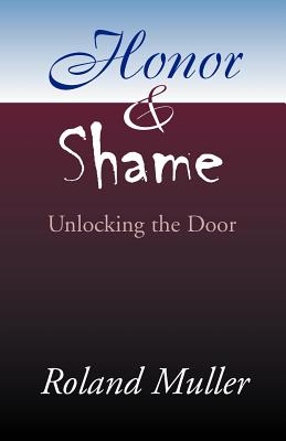 Honor and Shame: Unlocking the Door - Muller, Roland, Dr.