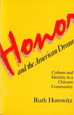 Honor and the American Dream: Culture and Identity in a Chicano Community - Horowitz, Ruth