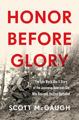 Honor Before Glory: The Epic World War II Story of the Japanese American GIs Who Rescued the Lost Battalion - McGaugh, Scott