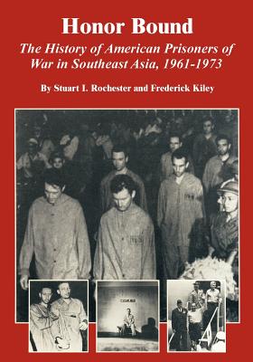 Honor Bound: The History of American Prisoners of War in Southeast Asia, 1961-1973 - Stuart I Rochester, and Frederick Kiley