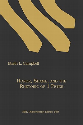 Honor, Shame, and the Rhetoric of 1 Peter - Campbell, Barth L