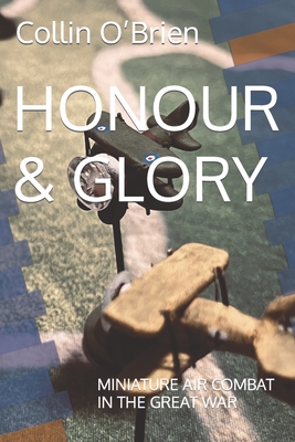 Honour & Glory: Miniature Air Combat in the Great War - O'Brien, Collin