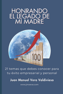 Honrando el legado de mi Madre.: 21 temas que debes conocer para tu ?xito empresarial y personal.