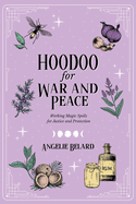 Hoodoo for War and Peace: Working Magic Spells for Justice and Protection