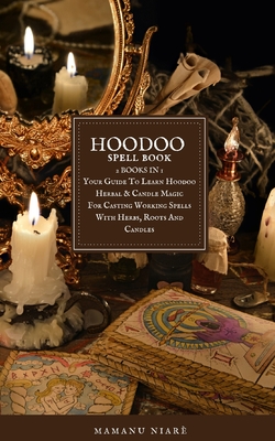 Hoodoo Spellbook: 2 BOOKS IN 1 Your Guide To Learn Hoodoo Herbal & Candle Magic For Casting Working Spells With Herbs, Roots And Candles - Niar, Mamanu