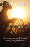 Hoof Prints & Sky: Reclaiming One's Self Through Memory and Forgiveness - James, Cate