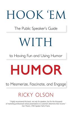 Hook 'em with Humor: The Public Speaker's Guide to Having Fun and Using Humor to Mesmerize, Fascinate, and Engage - Olson, Ricky, and Corley, Jerry (Foreword by), and Bush, Laura L (Editor)