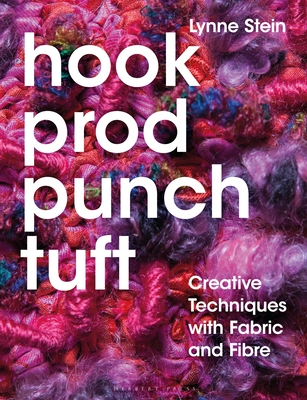 Hook, Prod, Punch, Tuft: Creative Techniques with Fabric and Fibre - Stein, Lynne