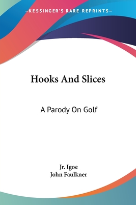 Hooks And Slices: A Parody On Golf - Igoe, Jim, Jr.