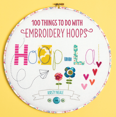 Hoop-La!: 100 Things to Do with Embroidery Hoops - Neale, Kirsty