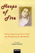 Hoops of Fire: Fifty Years of Fiction by Pakistani Women - Hussein, Aamer (Editor), and Shirin, Mumtaz (Editor), and Hashmi, Jamila (Editor)