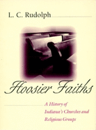 Hoosier Faiths: A History of Indianas Churches and Religious Groups