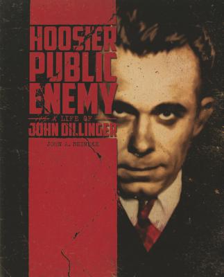 Hoosier Public Enemy: A Life of John Dillinger - Beineke, John A