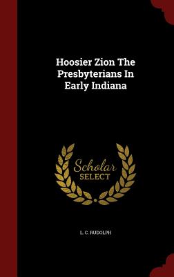 Hoosier Zion The Presbyterians In Early Indiana - Rudolph, L C