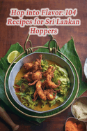 Hop into Flavor: 104 Recipes for Sri Lankan Hoppers