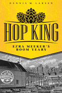 Hop King: Ezra Meeker's Boom Years