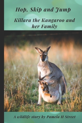 Hop, Skip and Jump: Killara the Kangaroo and her Family - Street, Pamela H