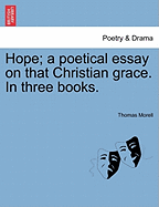 Hope; A Poetical Essay on That Christian Grace. in Three Books. - Morell, Thomas