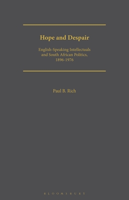 Hope and Despair: English-Speaking Intellectuals and South African Politics, 1896-1976 - Rich, Paul B