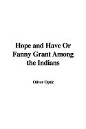 Hope and Have or Fanny Grant Among the Indians - Optic, Oliver, Professor