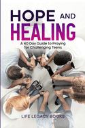 Hope and Healing: A 40 Day Guide to Praying for Challenging Teens