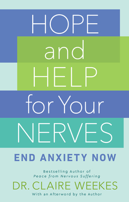 Hope and Help for Your Nerves: End Anxiety Now - Weekes, Claire