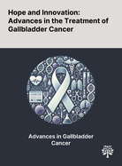 Hope and Innovation: Advances in the Treatment of Gallbladder Cancer