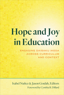 Hope and Joy in Education: Engaging Daisaku Ikeda Across Curriculum and Context - Nuez, Isabel (Editor), and Goulah, Jason (Editor), and Dillard, Cynthia B (Foreword by)