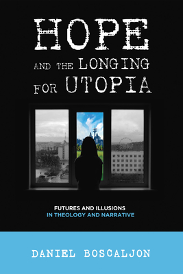 Hope and the Longing for Utopia - Boscaljon, Daniel (Editor)