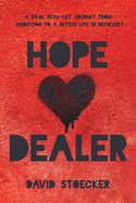 Hope Dealer: A Raw, Real-Life Journey From Addiction To A Better Life In Recovery