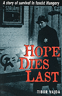 Hope Dies Last: A Story of Survival in Fascist Hungary