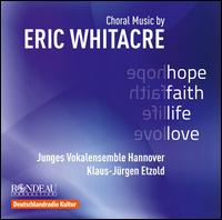 Hope, Faith, Life, Love: Choral Music by Eric Whitacre - Alexander Schories (piano); Ana-Josefina Nickel (soprano); Annika Vllering (soprano); Dirk Lewandowski (percussion);...