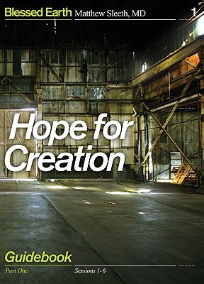 Hope for Creation, Part 1: Guidebook - Sleeth, Matthew, M.D.