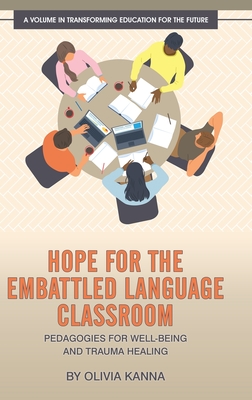 Hope for the Embattled Language Classroom: Pedagogies for Well-Being and Trauma Healing - Kanna, Olivia