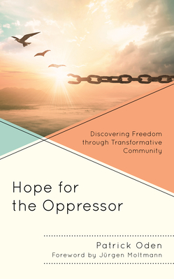 Hope for the Oppressor: Discovering Freedom through Transformative Community - Oden, Patrick, and Moltmann, Jrgen (Foreword by)