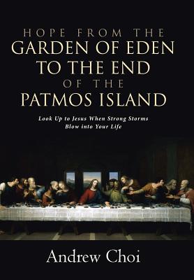 Hope from the Garden of Eden to the End of the Patmos Island: Look Up to Jesus When Strong Storms Blow into Your Life - Choi, Andrew