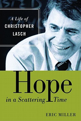 Hope in a Scattering Time: A Life of Christopher Lasch - Miller, Eric