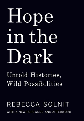 Hope in the Dark: Untold Histories, Wild Possibilities - Solnit, Rebecca
