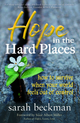 Hope in the Hard Places: How to Survive When Your World Feels Out of Control - Beckman, Sarah, and Miller, Susie Albert (Foreword by)