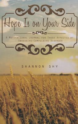 Hope Is on Your Side: A Motivational Journal for Those Affected by Obsessive-Compulsive Disorder - Shy, Shannon