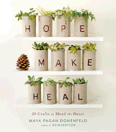 Hope, Make, Heal: 20 Crafts to Mend the Heart