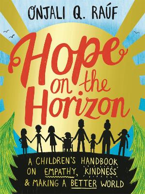 Hope on the Horizon: A children's handbook on empathy, kindness and making a better world - Raf, Onjali Q.